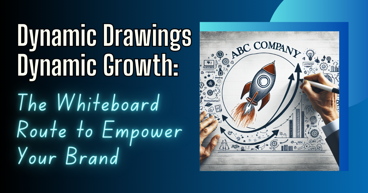 Dynamic Drawings, Dynamic Growth: The Whiteboard Route to Empower Your Brand